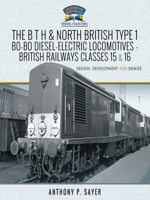 cover image of The B T H and North British Type 1 Bo-Bo Diesel-Electric Locomotives--British Railways Classes 15 and 16